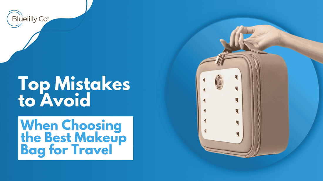 Mistakes to Avoid Choosing the Best Makeup Bag for Travel