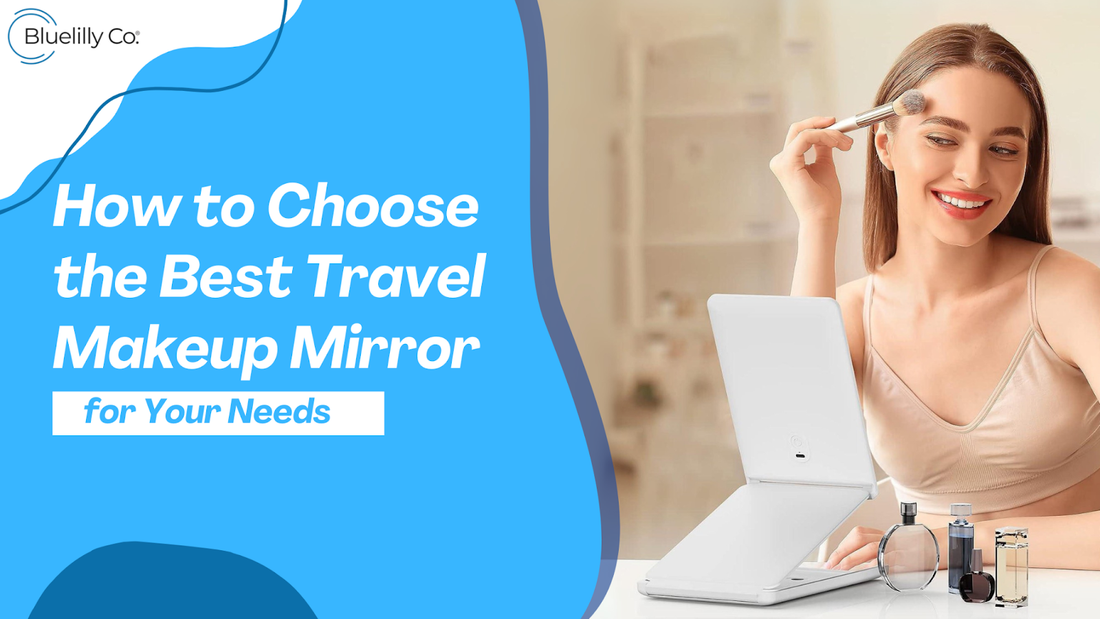 How to Choose the Best Travel Makeup Mirror for Your Needs