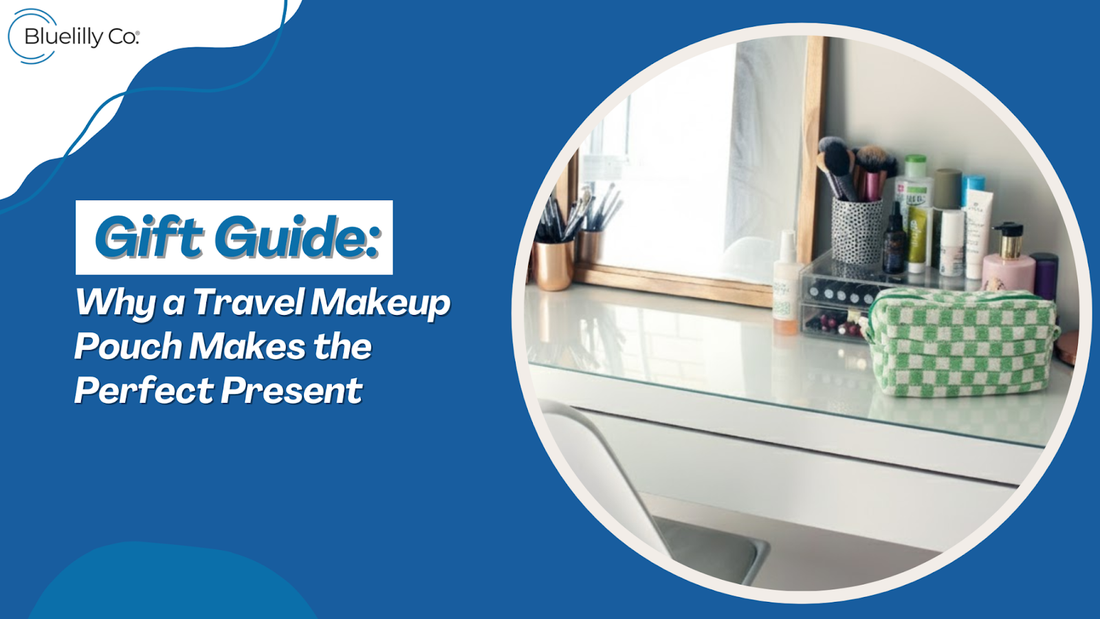 Gift Guide: Why a Travel Makeup Pouch Makes the Perfect Present